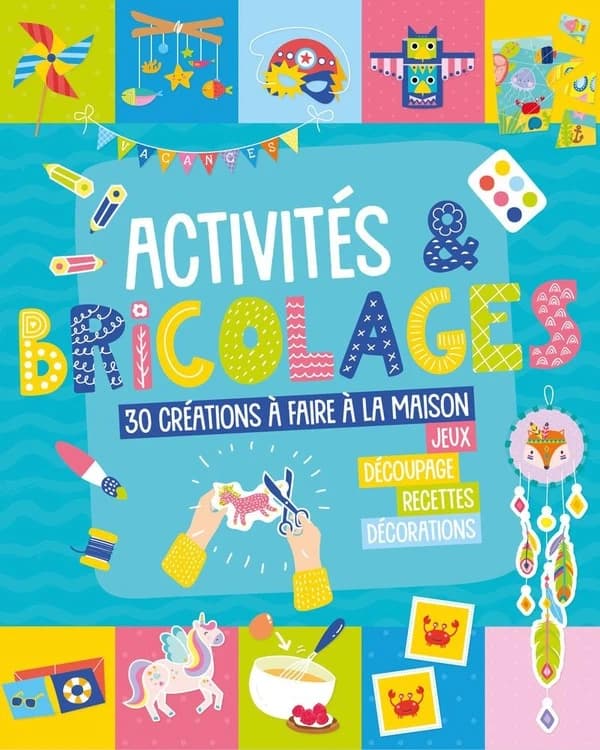 Activités & bricolages : 30 réalisations à faire à la maison