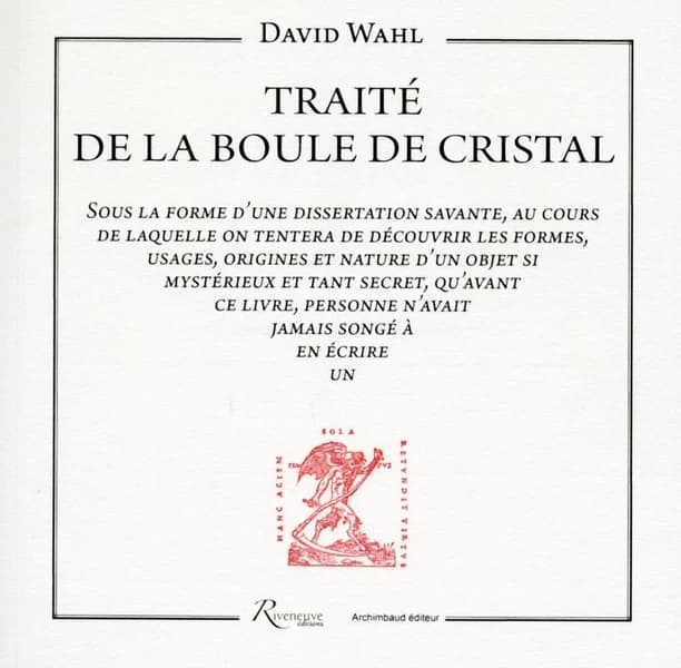 Traité de la boule de cristal : sous la forme d'une dissertation savante, au cours de laquelle on tentera de découvrir les formes, usages, origines et nature d'un objet si mystérieux et tant secret, qu'avant ce livre, personne n'avait jamais songé à en éc