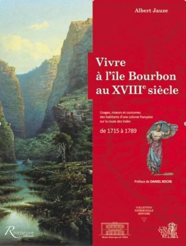 Vivre à l'île Bourbon au XVIIIe siècle : usages, moeurs et coutumes d'une colonie française sur la route des Indes de 1715 à 1789