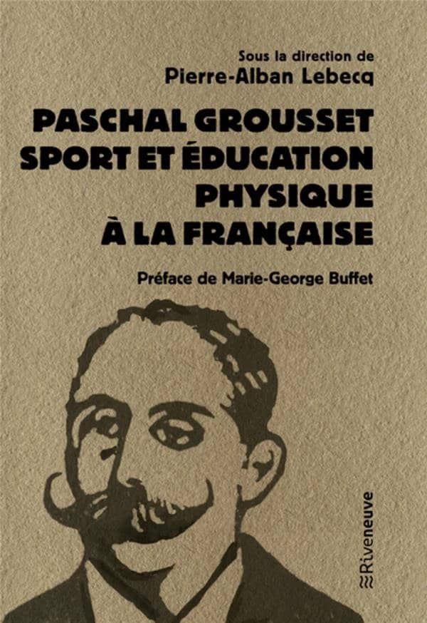 Paschal Grousset : sport et éducation physique à la française, 1888-1909 ([Nouvelle éd.]) sous la direction de Pierre-Alban Lebecq ; préface de Marie-George Buffet