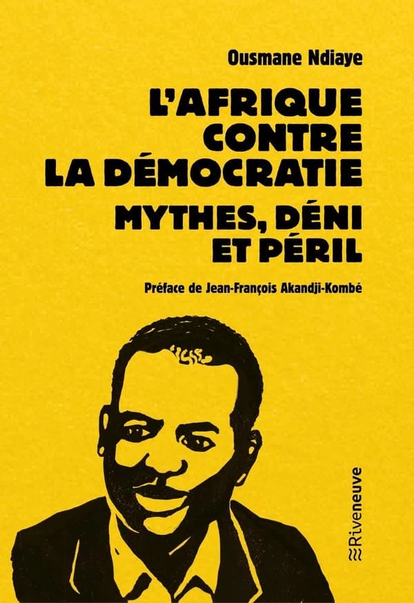L'Afrique contre la démocratie : mythes, déni et péril : essai (3e éd.) Ousmane Ndiaye ; préface de Jean-François Akandji-Kombé