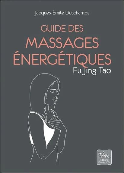 Guide des massages énergétiques fu jing tao (Nouvelle éd.) Jacques-Émile Deschamps