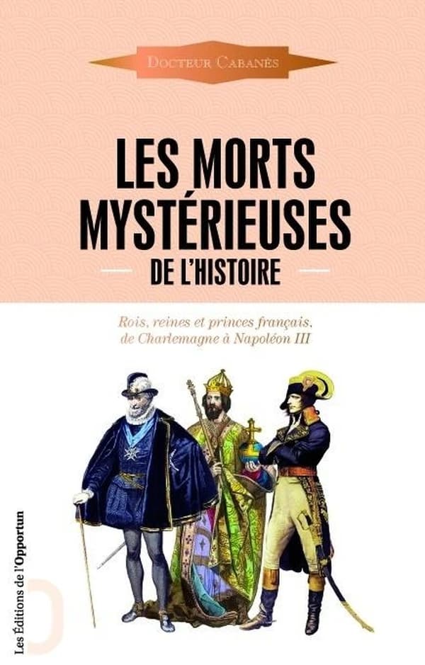 Les morts mystérieuses de l'histoire : rois, reines et princes français, de Charlemagne à Napoléon III