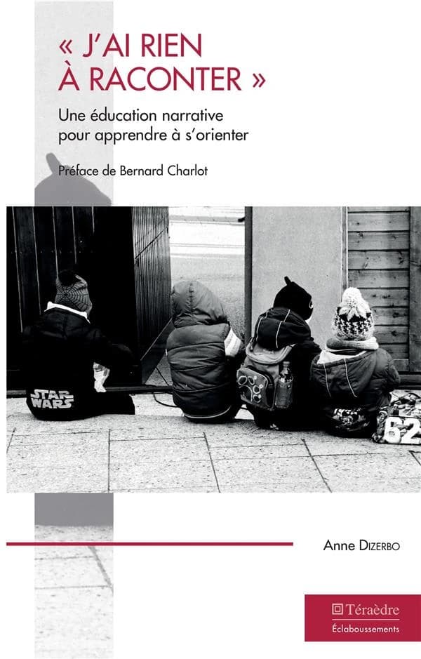 J'ai rien à raconter"" - Une éducation narrative pour apprendre à s'orienter - Anne Dizerbo