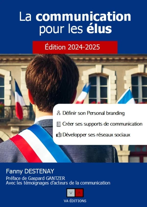 La communication pour les élus : définir son personal branding, créer ses supports de communication, développer ses réseaux sociaux (Éd. 2024-2025) Fanny Destenay ; préface de Gaspard Gantzer