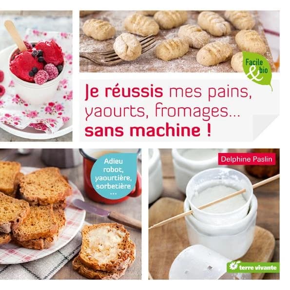 Je réussis mes pains, yaourts, fromages, sans machine !