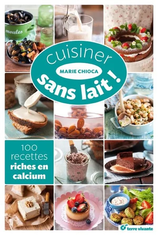 Cuisiner sans lait! : 100 recettes riches en calcium
