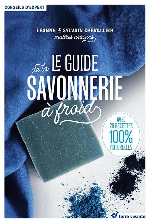 Le guide de la savonnerie à froid : avec 26 recettes 100% naturelles