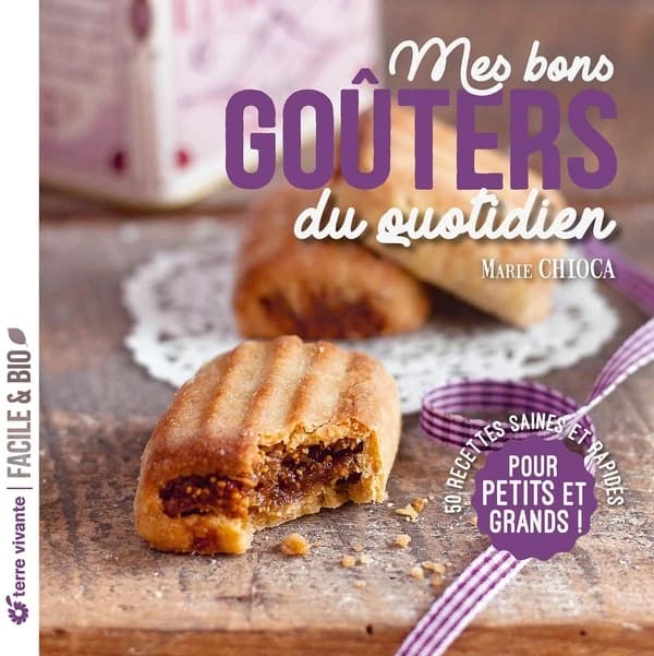Mes bons goûters du quotidien : 50 recettes saines et rapides pour petits et grands ! (Nouvelle éd. mise à jour) Marie Chioca