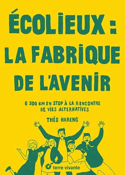 Écolieux : la fabrique de l'avenir : 6 300 km en stop à la rencontre de vies alternatives