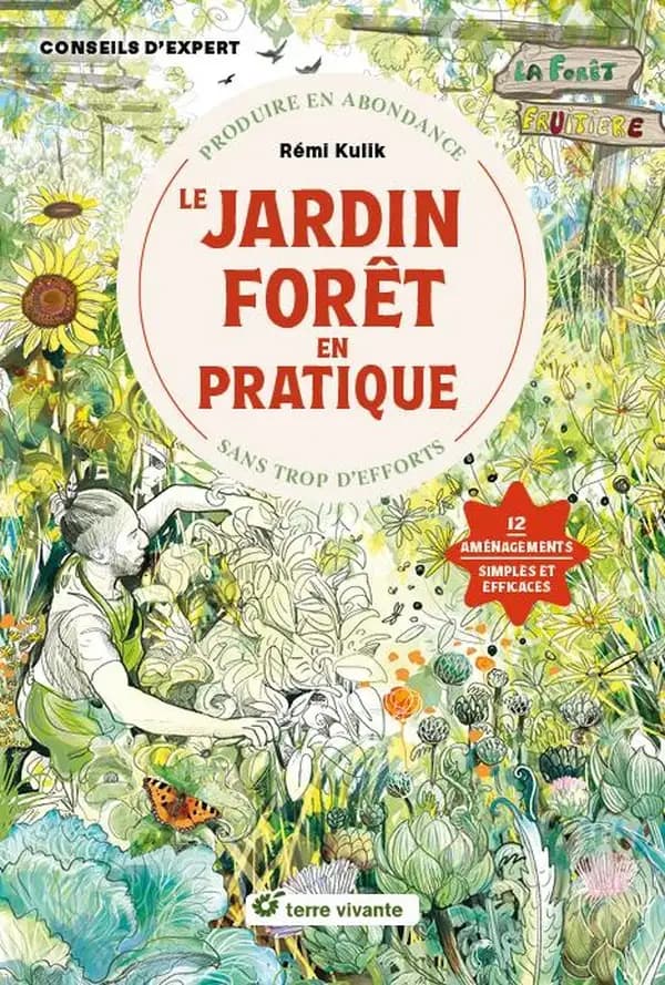 Le jardin forêt en pratique : produire en abondance sans trop d'efforts : 12 aménagements simples et efficaces