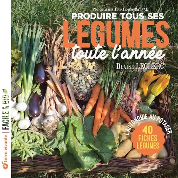 Produire tous ses légumes toute l'année : l'autonomie au potager : 40 fiches légumes (Nouvelle éd. mise à jour) Blaise Leclerc ; photographies, Jean-Jacques Raynal