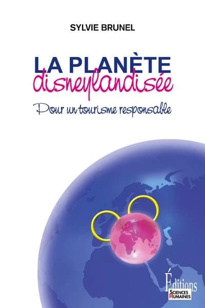 La planète disneylandisée : pour un tourisme responsable ([Éd. actualisée et enrichie]) Sylvie Brunel