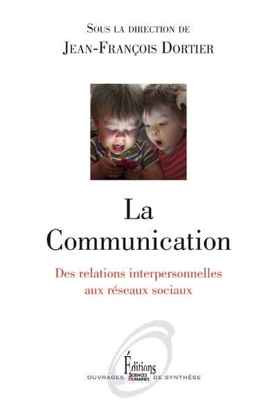 La communication : des relations interpersonnelles aux réseaux sociaux (Nouvelle éd. entièrement revue et actualisée) sous la direction de Jean-François Dortier ; [avec les contributions de Michel Augendre, Daniel Bougnoux, Philippe Cabin, et al.]
