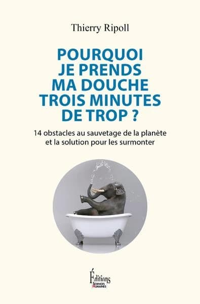 Pourquoi je prends ma douche trois minutes de trop ? : 14 obstacles au sauvetage de la planète et la solution pour les surmonter