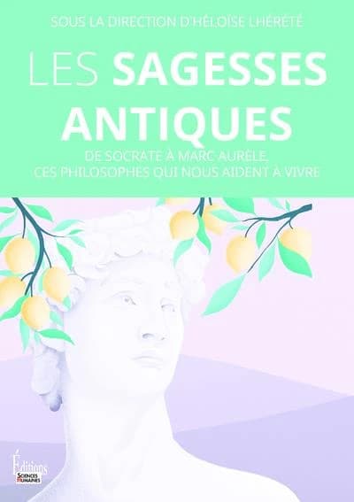 Les sagesses antiques : de Socrate à Marc Aurèle, ces philosophes qui nous aident à vivre