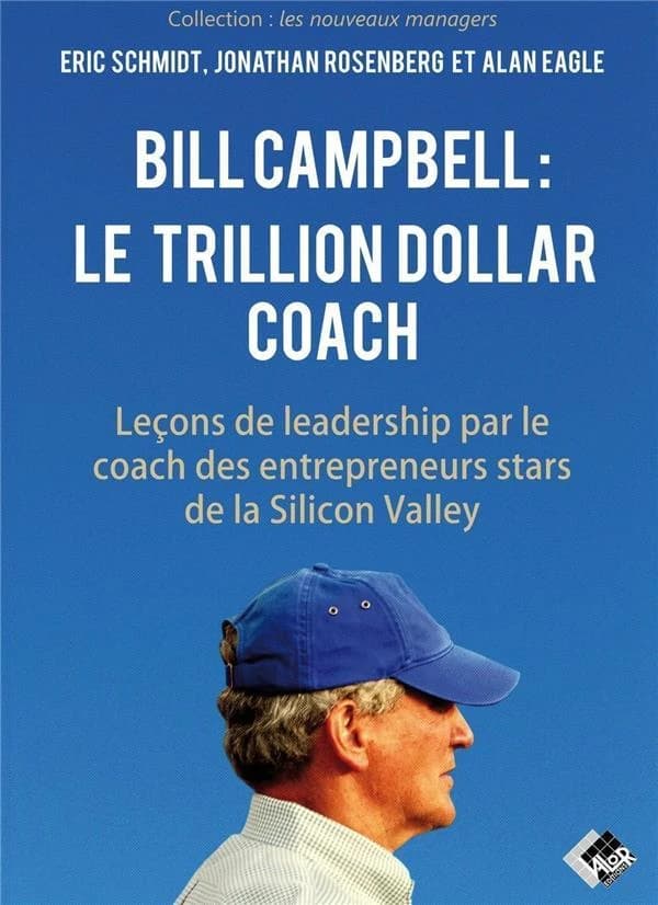 Bill Campbell, le trillion dollar coach : leçons de leadership par le coach des entrepreneurs stars de la Silicon Valley