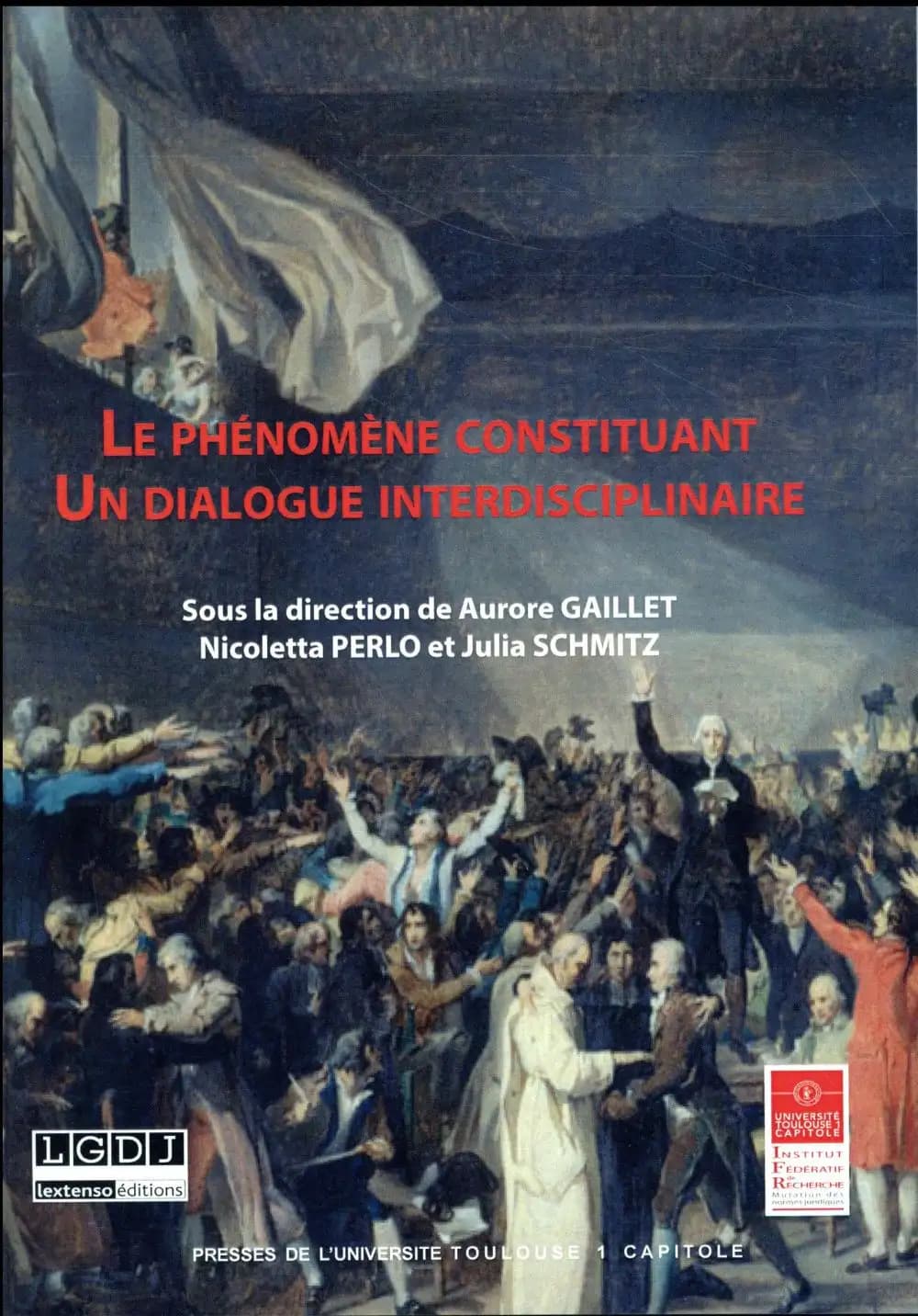 Le phénomène constituant, un dialogue interdisciplinaire : Journée d'étude décentralisée de l'Association française de droit constitutionnel-AFDC : actes du colloque du 27 novembre 2015, [Toulouse]