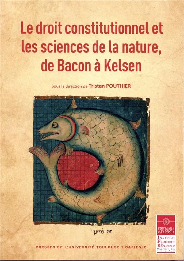 Le droit constitutionnel et les sciences de la nature, de Bacon à Kelsen : actes de la journée d'études du 16 octobre 2015, Université Toulouse 1 Capitole
