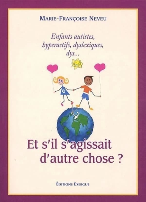 Et s'il s'agissait d'autre chose ? : enfants autistes, hyperactifs, dys...?