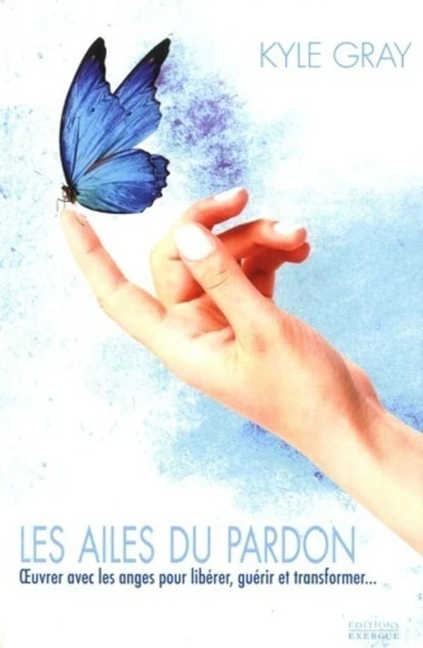 Les ailes du pardon : oeuvrer avec les anges pour libérer, guérir et transformer