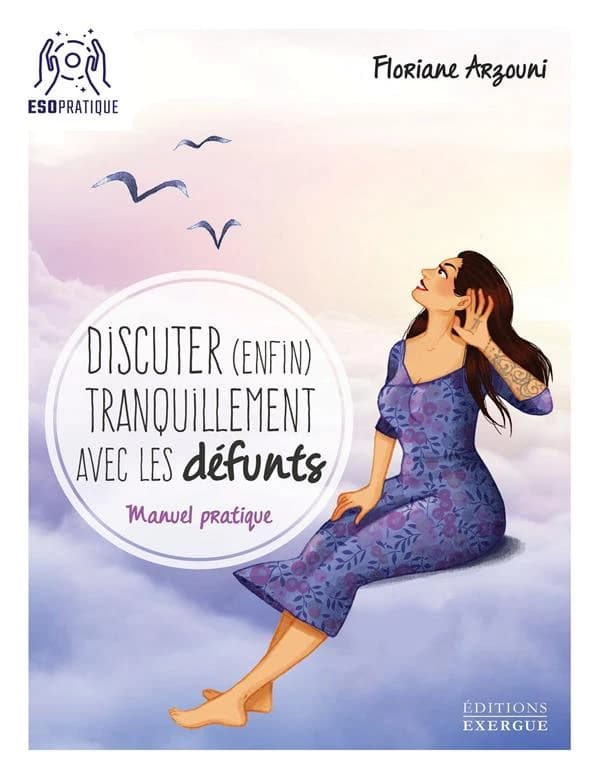 Discuter (enfin) tranquillement avec les défunts : manuel pratique pour communiquer sans peur avec l'au-delà