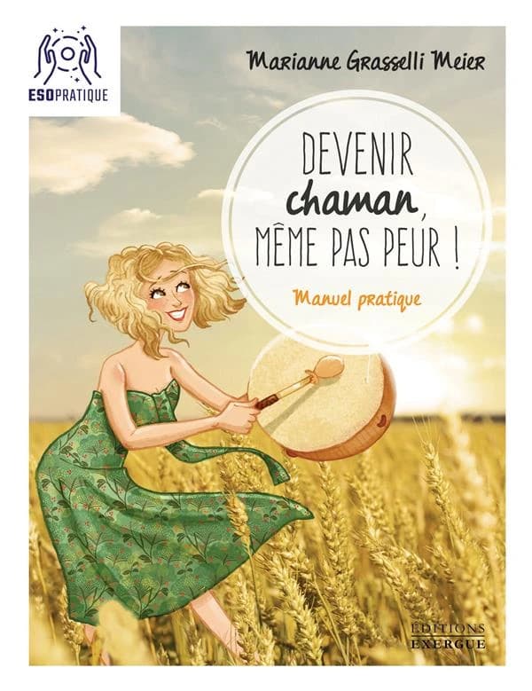 Devenir chaman, même pas peur ! : manuel pratique pour s'initier à la pratique spirituelle la plus ancienne de l'humanité