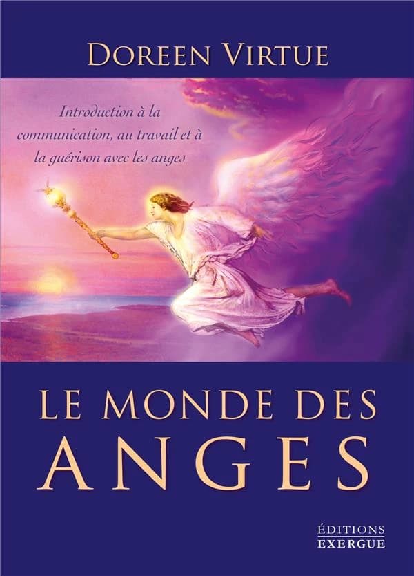 Le monde des anges : introduction à la communication, au travail et à la guérison avec les anges