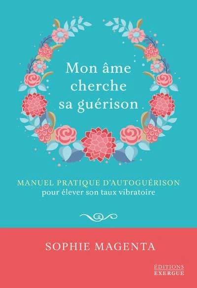 Mon âme cherche sa guérison : manuel pratique d'autoguérison pour élever son taux vibratoire