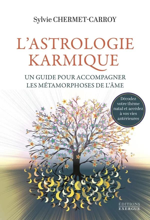 L'astrologie karmique, un guide pour accompagner les métamorphoses de l'âme : décodez votre thème natal et accédez à vos vies antérieures
