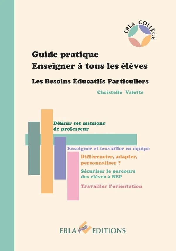 Guide pratique, enseigner à tous les élèves : les besoins éducatifs particuliers : définir ses missions de professeur, enseigner et travailler en équipe, différencier, adapter, personnaliser ? Sécuriser le parcours des élèves à BEP, travailler l'orientati