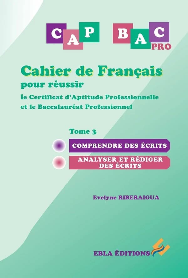 Cahier de Français pour réussir le Certificat d'Aptitude Professionnelle et le B : Tome 3, Comprendre des écrits - Analyser et rédiger des écrits