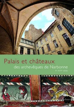 Palais et châteaux des archevêques de Narbonne : Xe-XVIIIe siècle, Aude, Hérault, Pyrénées-Orientales