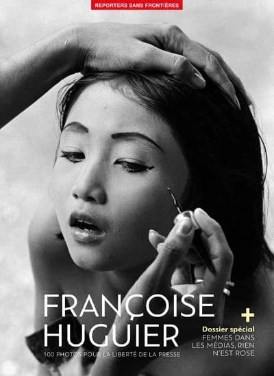 Françoise Huguier : 100 photos pour la liberté de la presse : + dossier spécial Femmes dans les médias, rien n'est rose