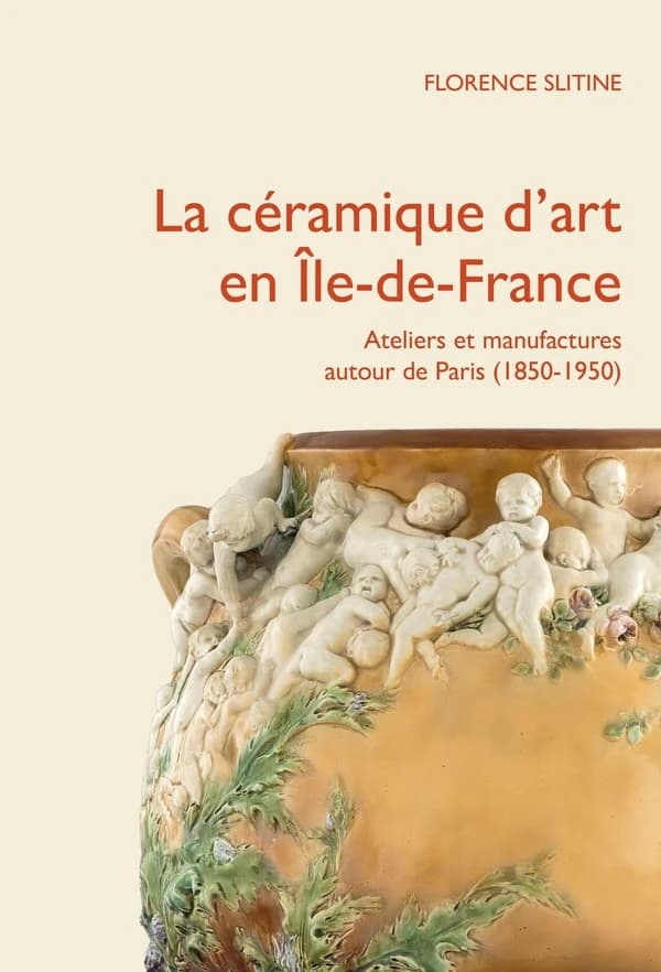La céramique d'art en Île-de-France : ateliers et manufactures privés autour de Paris (1850-1950)