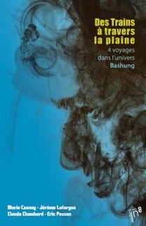 Des trains à travers la plaine : 4 voyages dans l'univers Bashung