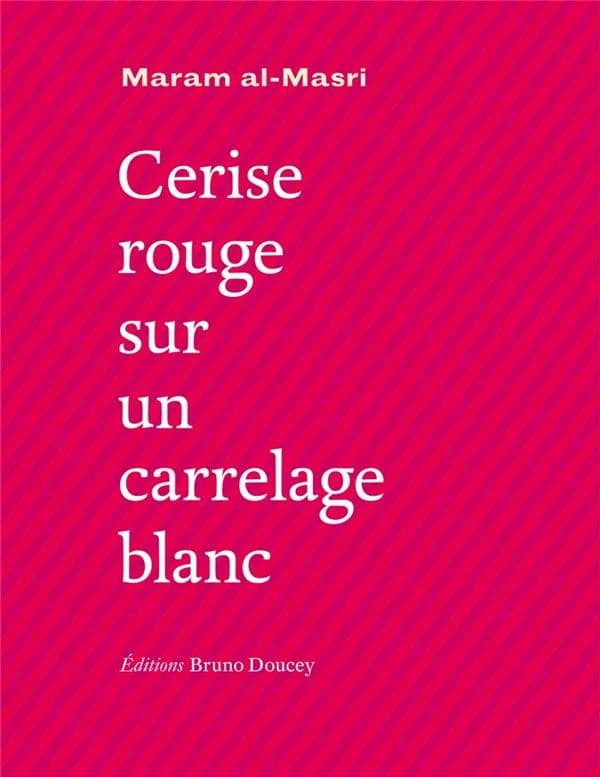 Cerise rouge sur carrelage blanc (Nouvelle trad.) Maram al-Masri ; traduit de l'arabe (Syrie) par François-Michel Durazzo, avec la collaboration de l'auteure ; préface de Murielle Szac