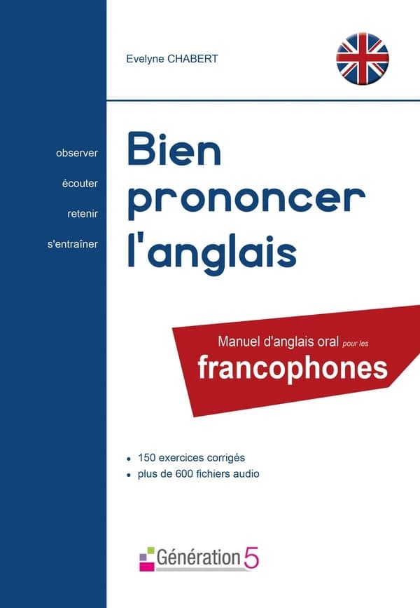 Bien prononcer l'anglais pour les francophones : manuel d'anglais oral pour les francophones : observer, écouter, retenir, s'entraîner : 150 exercices corigés, plus de 600 fichiers audio