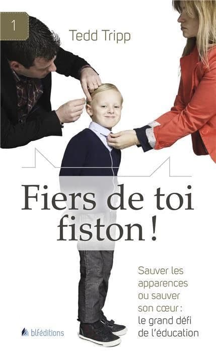 Fiers de toi fiston ! : sauver les apparences ou sauver son coeur : le grand défi de l'éducation