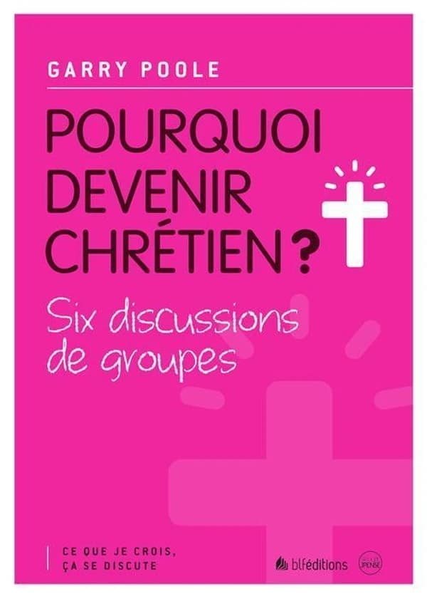 Pourquoi devenir chrétien ? : six discussions de groupes