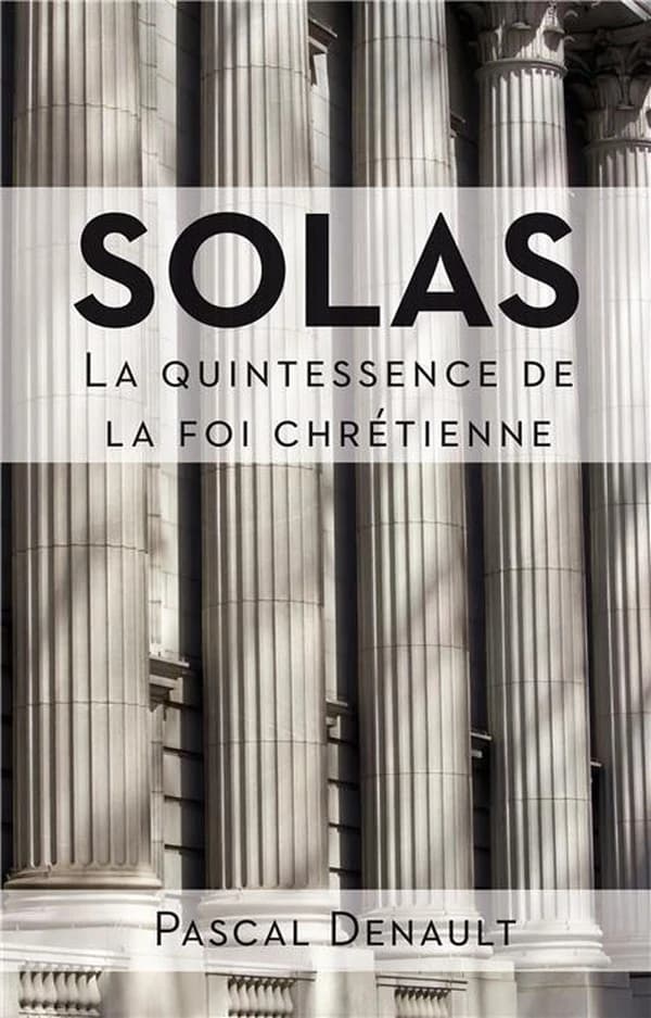 Solas. la Quintessence de la Foi Chretienne