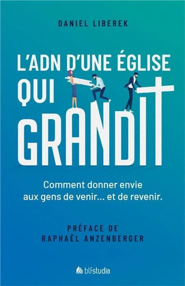 L'ADN d'une Eglise qui grandit : comment donner envie aux gens de venir...et de revenir.