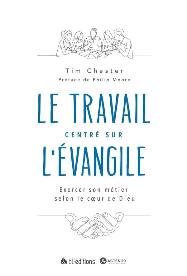 Le travail centré sur l'Evangile: Exercer son métier selon le cœur de Dieu
