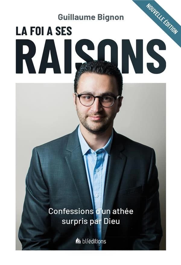 La foi a ses raisons : confessions d'un athée surpris par Dieu (Nouvelle éd.) Guillaume Bignon