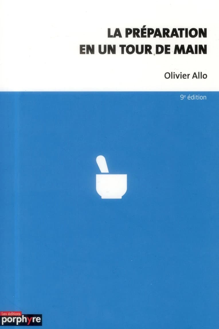 La préparation en un tour de main : synonymes, principales solubilités, masses volumiques, liste des substances vénéneuses, doses maximales, principales incompatibilités, principales indications thérapeutiques (9e éd.) Olivier Allo,...