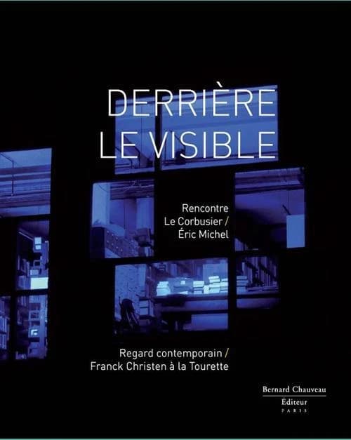 Derrière le visible... : [exposition, Éveux, Couvent de La Tourette, 9 février-31 mars 2013]