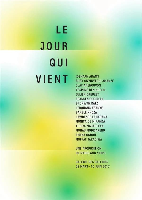Le jour qui vient : Igshaan Adams, Ruby Onyinyechi Amanze, Clay Apenouvon, Yesmine Ben Khelil, Julien Creuzet, Frances Goodman, Bronwyn Karz, Lebohang Kganye, Banele Khoza, Lawrence Lemaoana, Mónica de Miranda, Turiya Magadlela, Mohau Modisakeng, Enaka Og