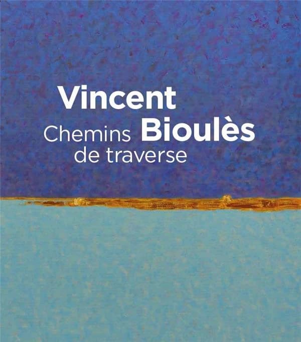 Vincent Bioulès, Chemins de traverse : [exposition, Montpellier, Musée Fabre, 15 juin-6 octobre 2019]