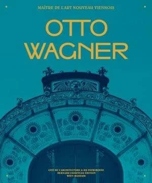 Otto Wagner : maître de l'Art nouveau viennois : [exposition, Paris, Cité de l'architecture & du patrimoine,13 novembre 2019-16 mars 2020]