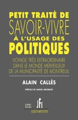 Petit traité de savoir-vivre à l'usage des politiques : satire : [voyage très extraordinaire dans le monde merveilleux de la municipalité de Montreuil]